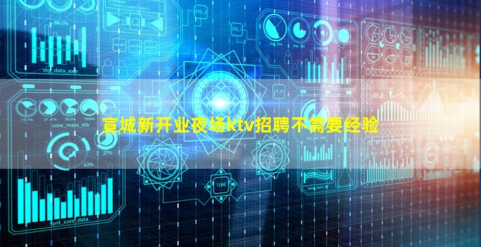 宣城新开业夜场ktv招聘不需要经验
